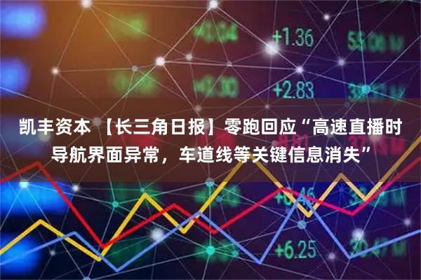 凯丰资本 【长三角日报】零跑回应“高速直播时导航界面异常，车道线等关键信息消失”