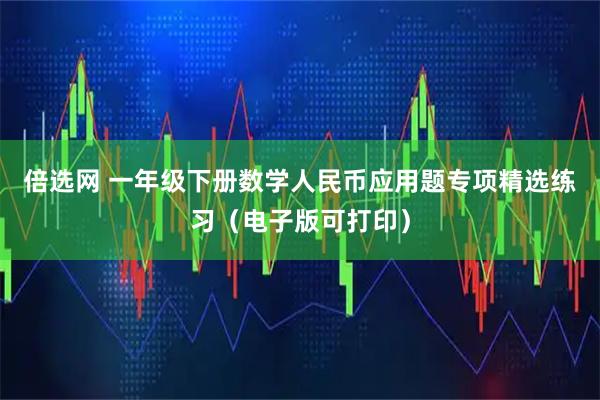 倍选网 一年级下册数学人民币应用题专项精选练习（电子版可打印）